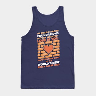 He Builds Strong Foundations But His Greatest Love is You Happy Father's Day To The World's Best Brick Layer Dad | Dad Lover gifts Tank Top